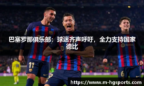 巴塞罗那俱乐部：球迷齐声呼吁，全力支持国家德比